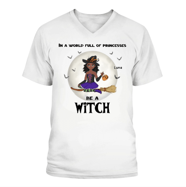 In a World Full of Princesses, Be a Witch Personalized V - Neck T-Shirt | Custom Halloween Witch Portrait Shirt - Love Life Journey - in White
